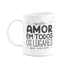Caneca Motivação - Espalhe amor em todos os lugares que for Caneca Motivação - Espalhe amor em todos os lugares que for