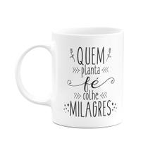Caneca Motivação - Quem planta fé, colhe milagres Caneca Motivação - Quem planta fé, colhe milagres