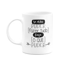 Caneca Motivação - Se n puder fazer tudo, faça o que der M2 Caneca Motivação - Se n puder fazer tudo, faça o que der M2