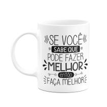 Caneca Motivação - Se você sabe que pode fazer melhor, faça!