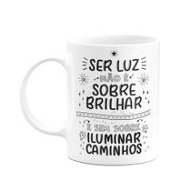 Caneca Motivação - Ser luz não é sobre brilhar