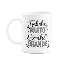 Caneca Motivação - Trabalhe muito, sonhe grande! Caneca Motivação - Trabalhe muito, sonhe grande!