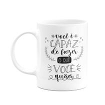 Caneca Motivação - Você é capaz de fazer o que você quiser Caneca Motivação - Você é capaz de fazer o que você quiser