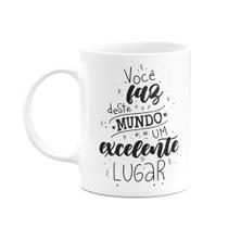 Caneca Motivação - Você faz deste mundo, um excelente lugar Caneca Motivação - Você faz deste mundo, um excelente lugar