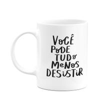 Caneca Motivação - Você pode tudo, menos desistir Caneca Motivação - Você pode tudo, menos desistir