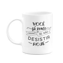 Caneca Motivação - Você só vence amanhã, se não desistir hoje Caneca Motivação - Você só vence amanhã, se não desistir hoje
