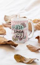 Caneca Mulher, Seja linda como você, 325ml, Linha Premium Caneca Mulher, Seja linda como você, 325ml, Linha Premium