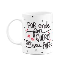 Caneca Namorados - Por onde você for - Quero pra vida toda
