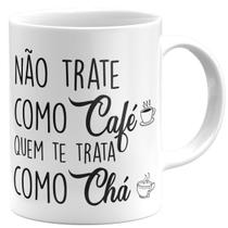 Caneca não trate como café quem te trata como chá presente