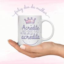 Caneca Personalizada Dia Da Mulher Acredite No Que Faz E Lute Pelo Presente Porcelana- MEGA OFERTA!