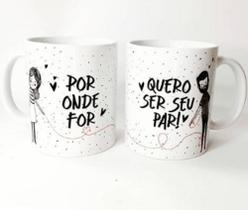 Caneca personalizada dia dos namorados - Por onde você for... Quer ser o seu par....