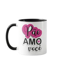 Caneca Personalizada Dias dos Pais Presente Pãe Amo Você