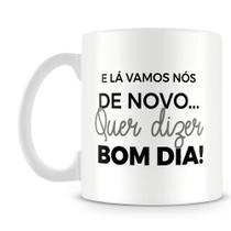Caneca Personalizada E Lá Vamos Nós - Bom Dia - Porcelana Branca Caneca Personalizada E Lá Vamos Nós - Bom Dia - Porcelana Branca