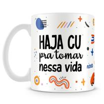 Caneca Personalizada Haja Cu Pra Tomar Nessa Vida - Mod.1 - Cerâmica 325ml