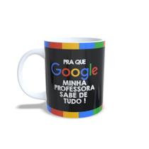 Caneca Personalizada pra que google minha Prof Sabe tudo