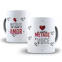 Caneca personalizada - presente para Namorado (a) Metade de mim é amor, a outra metade é você.