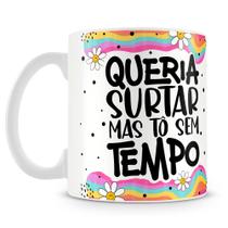 Caneca Personalizada Queria Surtar Mas Tô Sem Tempo - 325ml Caneca Personalizada Queria Surtar Mas Tô Sem Tempo - 325ml