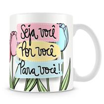 Caneca Personalizada Seja Você Por Você Para Você - 325ml