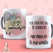 Caneca Por Dentro Eu Tó Exausta. Por fora Eu To Por Dentro Meditação Zen Gratidão- MEGA OFERTA!