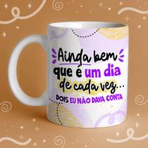 Caneca Porcelana ainda bem que é um dia de cada vez, dois eu não dava conta 325 ml