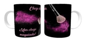 Caneca Porcelana Chego Atrasada, Mas Chego Maquiada!