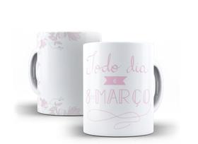 Caneca Porcelana Dia das Mulheres Todo Dia É 08 de Março Caneca Porcelana Dia das Mulheres Todo Dia É 08 de Março