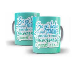 Caneca Porcelana Divertida Eu Só Bebo Quando É Meu Aniversário E Quando Não É