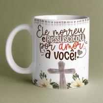 Caneca Porcelana Ele morreu e ressuscitou por amor a você 325 ml