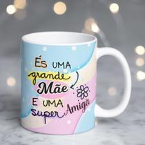 Caneca Porcelana És uma Grande Mãe e uma Super Amiga Est. amiga 23 Presente dia das Mães Zlprint