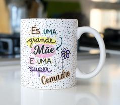 Caneca Porcelana És uma Grande Mãe e uma Super Comadre Est. comadre 23 Presente dia das Mães Zlprint