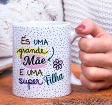 Caneca Porcelana És uma Grande Mãe e uma Super Filha Est. Filha 23 Presente dia das Mães Zlprint