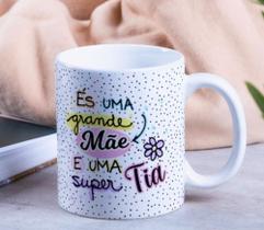 Caneca Porcelana És uma Grande Mãe e uma Super Tia Est. Tia 23 Presente dia das Mães Zlprint