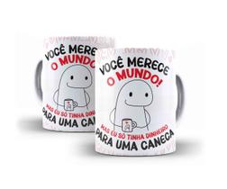 Caneca Porcelana Flork Você Merece O Mundo Mas Eu Só Tinha Dinheiro Para Uma Caneca - Villa Caneca