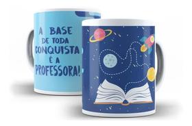 Caneca Porcelana Frase A Base De Toda Conquista É A Professora