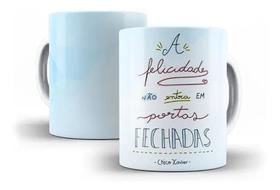 Caneca Porcelana Frase Chico Xavier A Felicidade Não Entra Em Portas Fechadas
