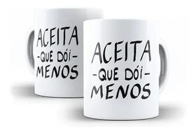 Caneca Porcelana Humor Deboche Aceita Que Dói Menos Caneca Porcelana Humor Deboche Aceita Que Dói Menos