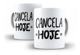 Caneca Porcelana Humor Deboche Cancela Hoje