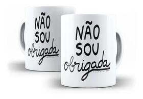 Caneca Porcelana Humor Deboche Não Sou Obrigada