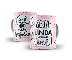 Caneca Porcelana Mulher Seja Linda Como Você Caneca Porcelana Mulher Seja Linda Como Você