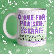 Caneca Porcelana o que for pra ser, será, mas tomara que seja que eu quero 325 ml Caneca Porcelana o que for pra ser, será, mas tomara que seja que eu quero 325 ml