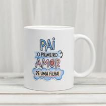 Caneca Porcelana Pai o Primeiro Amor de uma Filha Est. Ilust 22.04 - Dia dos Pais Zlprint