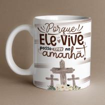 Caneca Porcelana Porque Ele vive posso crer no amanhã 325 ml