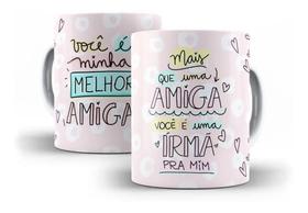 Caneca Porcelana Presente Mais Que Uma Amiga, Você É Uma Irmã