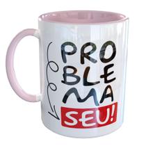 Caneca Porcelana Problema Seu Frase Meme Zoeira Divertida