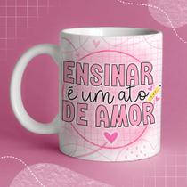 Caneca Porcelana Professora Ensinar é um ato de amor 325 ml