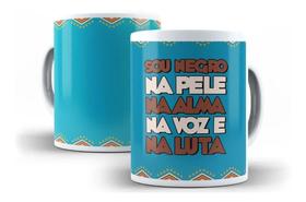 Caneca Porcelana Sou Negro Na Pele Na Voz Na Alma E Na Luta Caneca Porcelana Sou Negro Na Pele Na Voz Na Alma E Na Luta