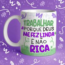 Caneca Porcelana Trabalhar porque Deus me fez linda e não rica 325 ml Caneca Porcelana Trabalhar porque Deus me fez linda e não rica 325 ml