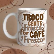 Caneca Porcelana troco gente fresca por café fresco 325 ml