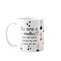 Caneca Presente Com Frase Eu Amo a Mulher Que Me Tornei