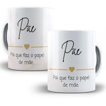 Caneca Presente Pãe - Pai que faz papel de mãe